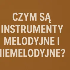 Czym są instrumenty melodyczne i niemelodyczne? Tekst na brązowym tle.