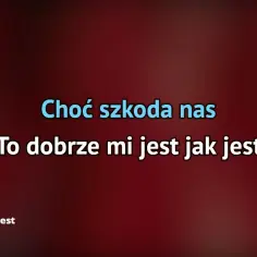 Tekst piosenki dobrze jest jak jest - historia o toksycznych relacjach