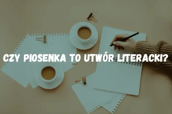 Dlaczego piosenka jest tekstem literackim? Poznaj argumenty ekspertów