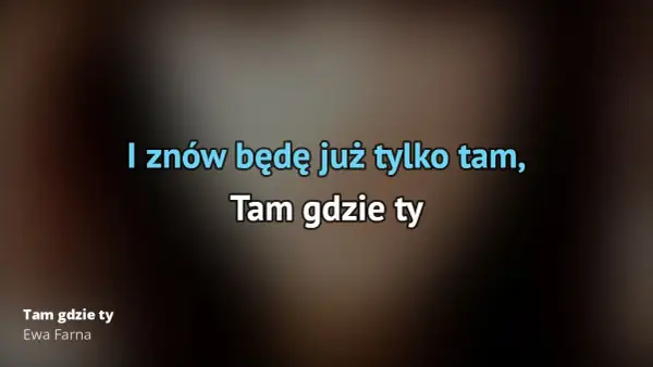 Tekst piosenki Tam gdzie ty Ewy Farnej - pełna wersja ze zwrotkami